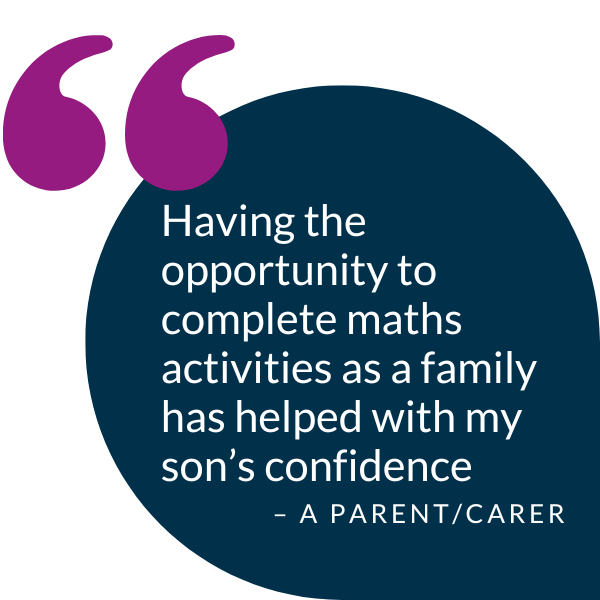 Quote from Haydn parent/carer saying "Having the opportunity to complete maths activities as a family has helped with my son's confidence."