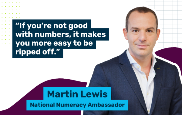 Photo of Martin Lewis, National Numeracy Ambassador, with the quote "“If you’re not good with numbers, it makes you more easy to be ripped off.”